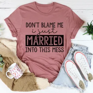 Graphic T-Shirts Don't Blame Me I Just Married Into This Tee