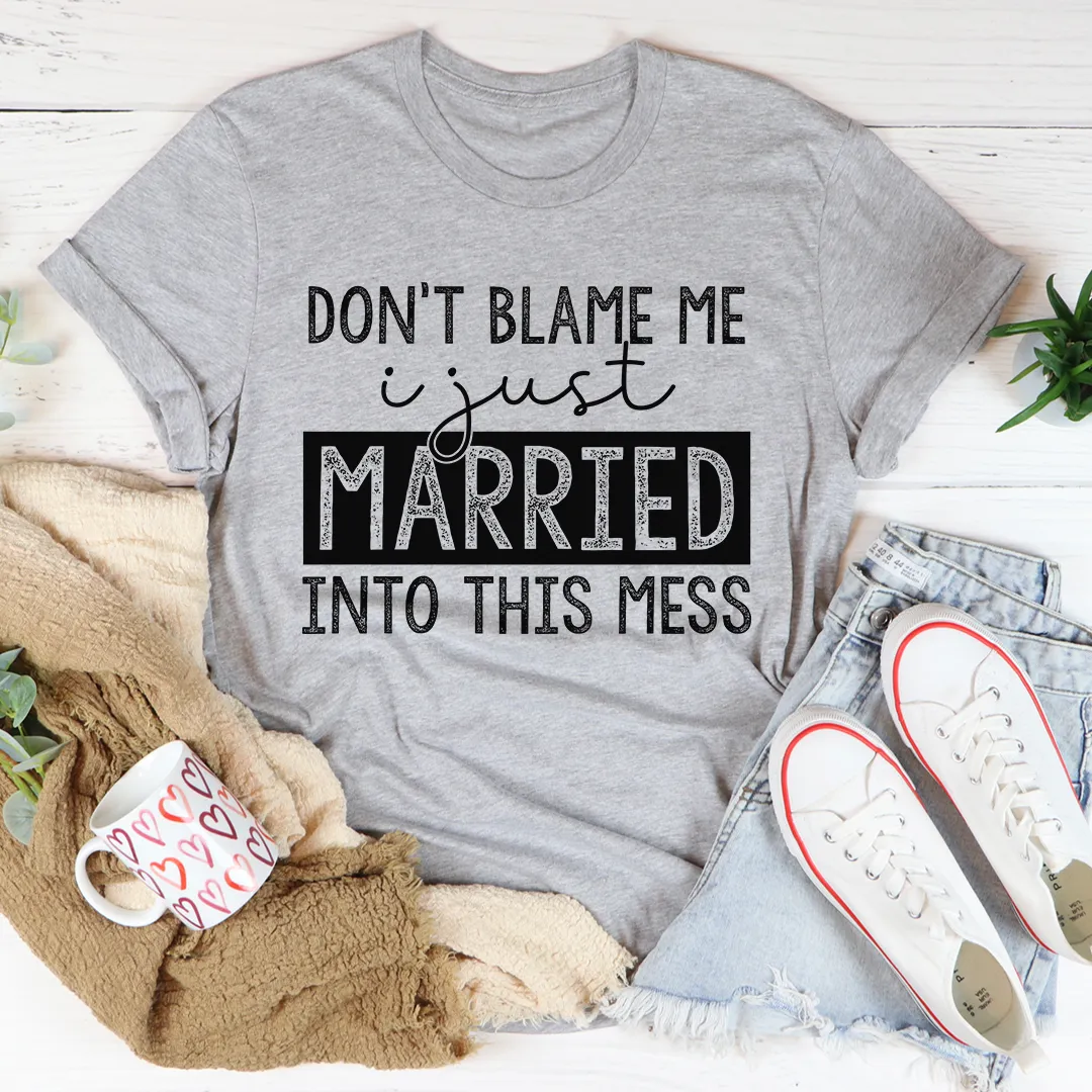 Graphic T-Shirts Don't Blame Me I Just Married Into This Tee