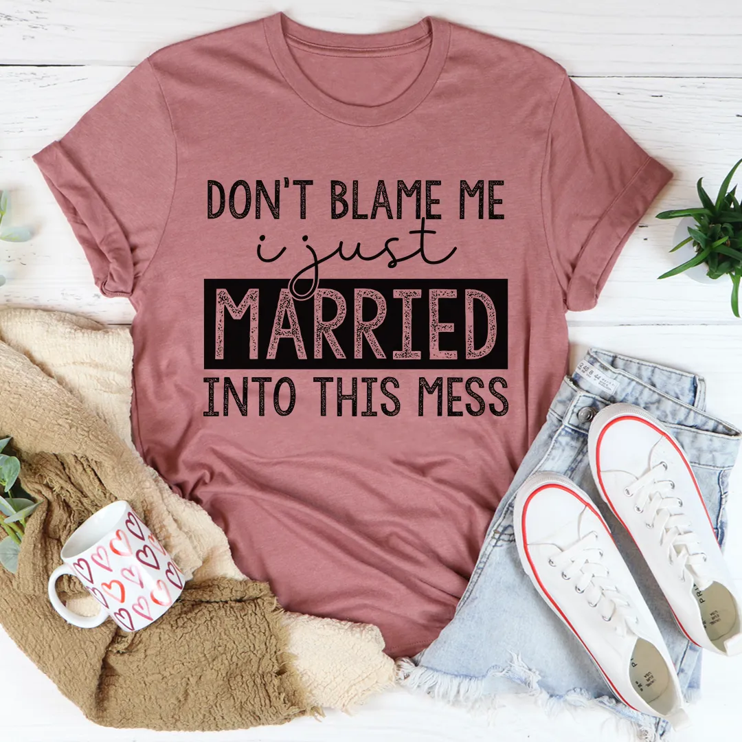 Graphic T-Shirts Don't Blame Me I Just Married Into This Tee