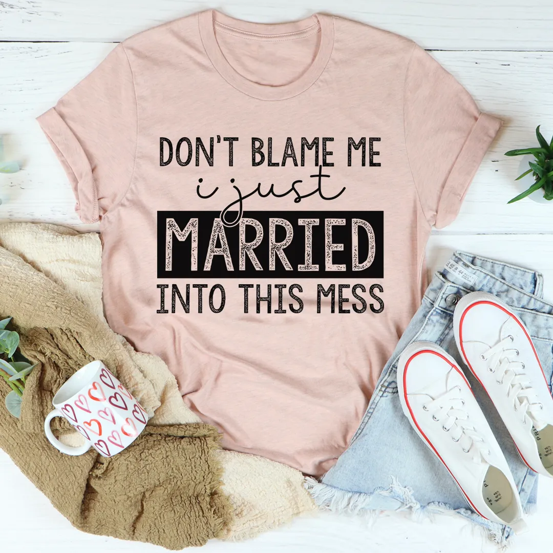 Graphic T-Shirts Don't Blame Me I Just Married Into This Tee
