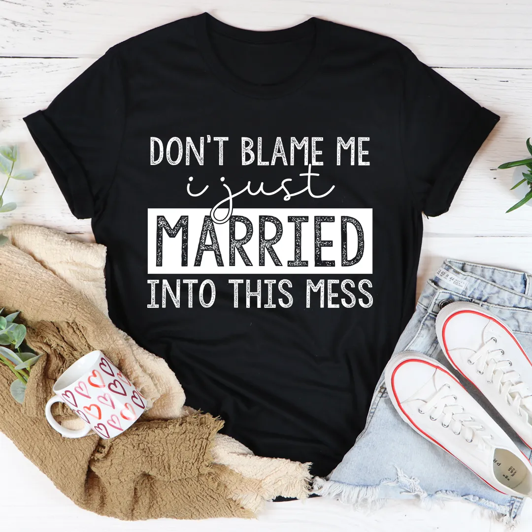 Graphic T-Shirts Don't Blame Me I Just Married Into This Tee